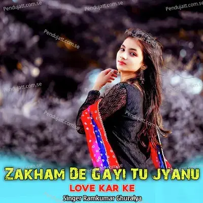 Zakham De Gayi Tu Jyanu Love Kar Ke - Ramkumar Ghuraiya album cover 