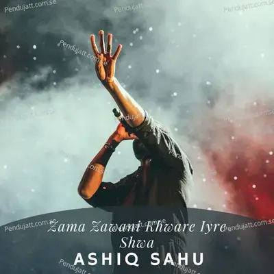 Zama Zawani Khware Iyre Shwa - Ashiq Sahu