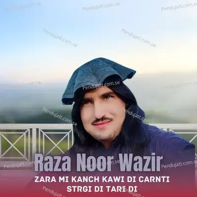 Zara Mi Kanch Kawi Di Carnti Strgi Di Tari Di - Raza Noor Wazir album cover 