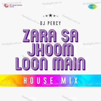 Zara Sa Jhoom Loon Main House Mix - Dj Percy album cover 