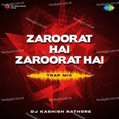 Zaroorat Hai Zaroorat Hai - Trap Mix - DJ Kashish Rathore album cover 