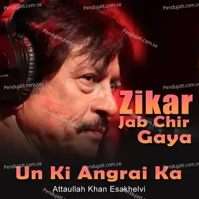 Zikar Jab Chir Gaya Un Ki Angrai Ka - Attaullah Khan Esakhelvi album cover 