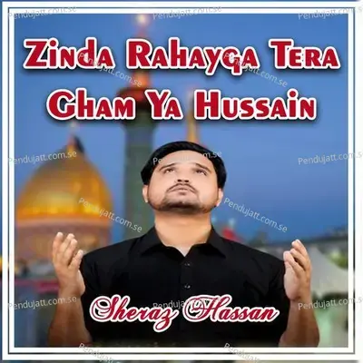 Zinda Rahayga Tera Gham Ya Hussain - Sheraz Hassan album cover 