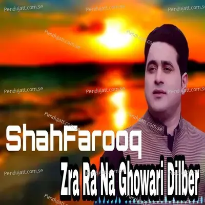 Zra Ra Na Ghowari Dilber - Shah Farooq